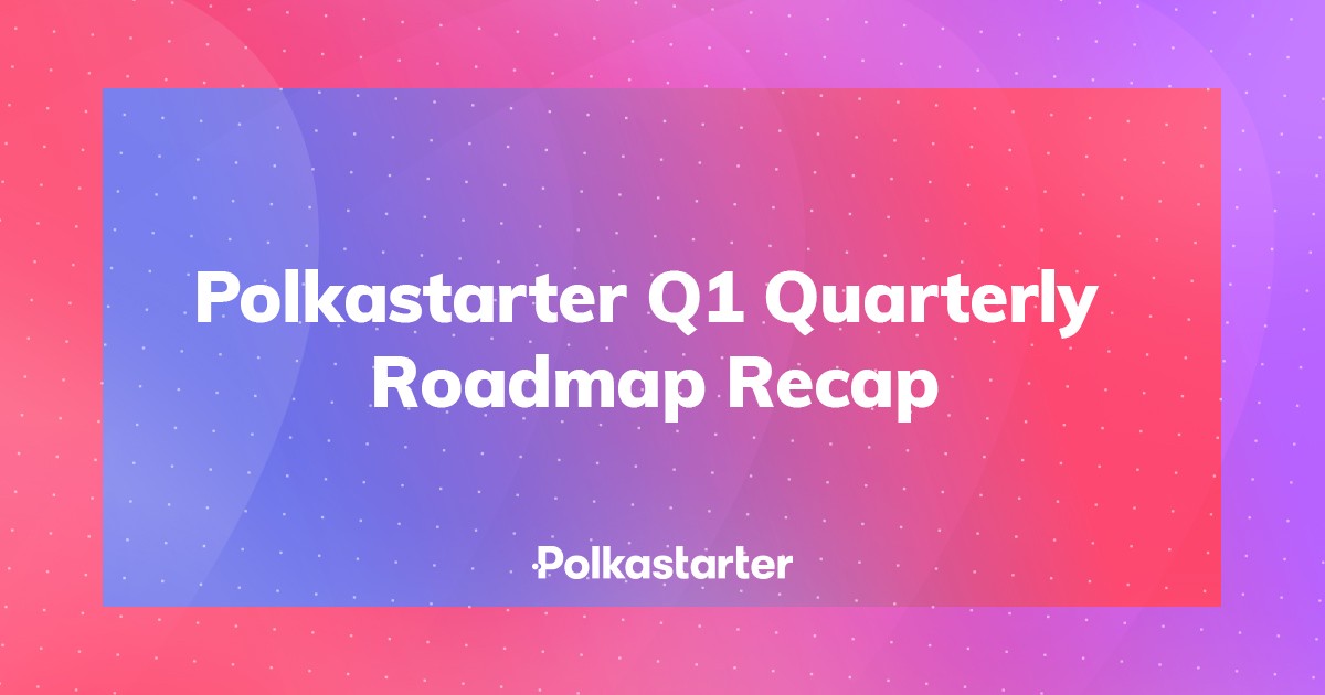 Polkastarter Q1 Quarterly Recap On Tech