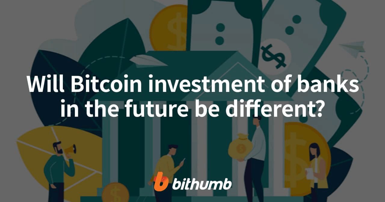 Will Bitcoin investment of banks in the future be different? By Bithumb